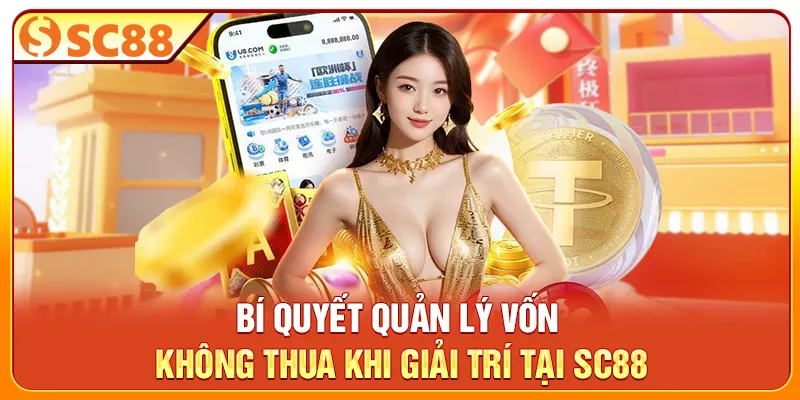 Bí quyết quản lý vốn không thua khi giải trí tại SC88