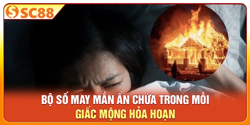 Bộ số may mắn ẩn chứa trong mỗi giấc mộng hỏa hoạn