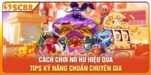 Cách Chơi Nổ Hũ Hiệu Quả - Tips Kỹ Năng Chuẩn Chuyên Gia