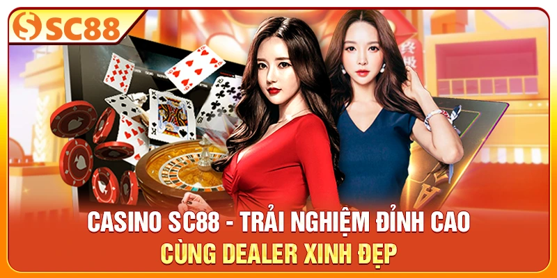 Casino SC88 - Trải Nghiệm Đỉnh Cao Cùng Dealer Xinh Đẹp
