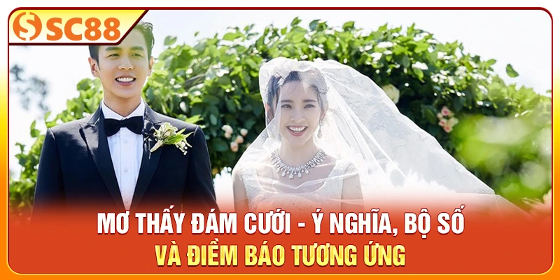 Mơ Thấy Đám Cưới - Ý Nghĩa, Bộ Số Và Điềm Báo Tương Ứng