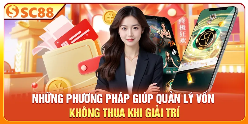 Những phương pháp giúp quản lý vốn không thua khi giải trí