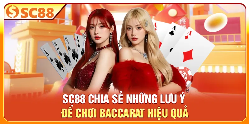 SC88 chia sẻ những lưu ý để chơi Baccarat hiệu quả