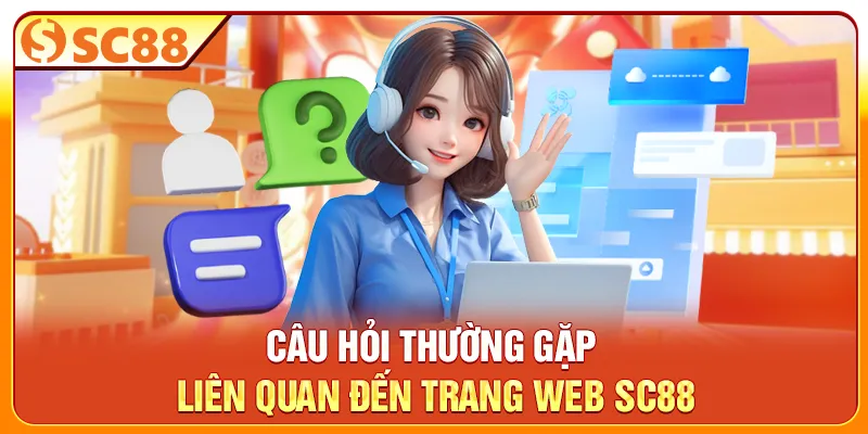 Câu hỏi thường gặp liên quan đến trang web SC88