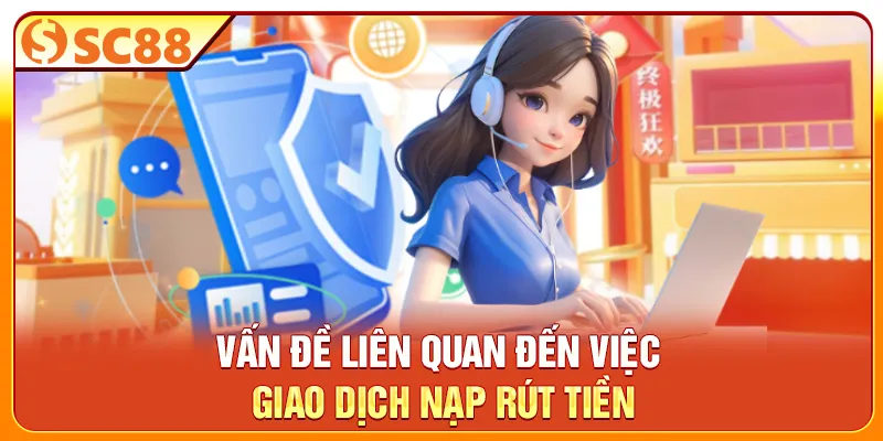 Vấn đề liên quan đến việc giao dịch nạp rút tiền